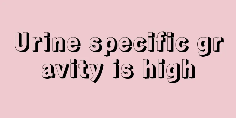 Urine specific gravity is high