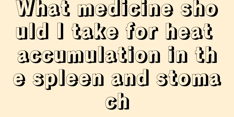 What medicine should I take for heat accumulation in the spleen and stomach