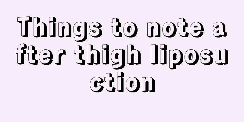 Things to note after thigh liposuction