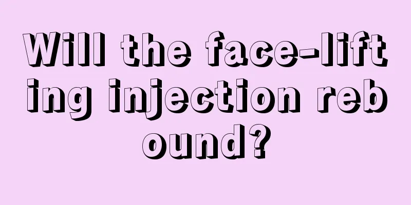 Will the face-lifting injection rebound?