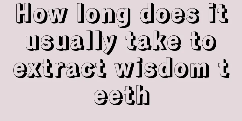 How long does it usually take to extract wisdom teeth