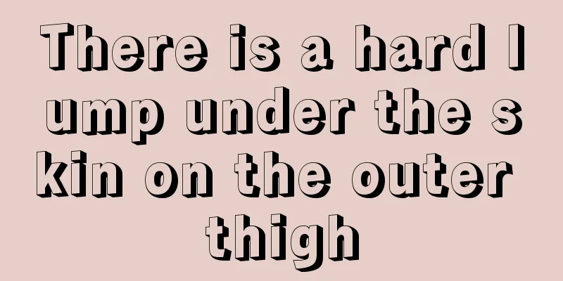 There is a hard lump under the skin on the outer thigh