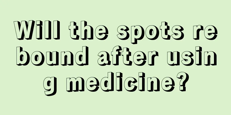 Will the spots rebound after using medicine?