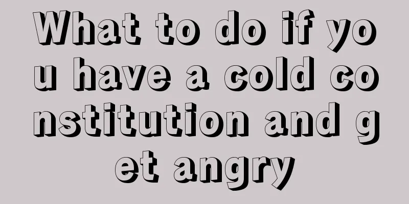 What to do if you have a cold constitution and get angry