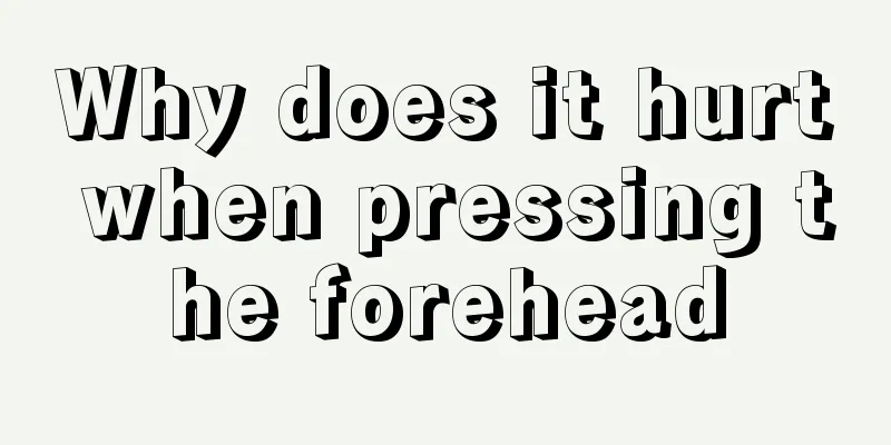 Why does it hurt when pressing the forehead