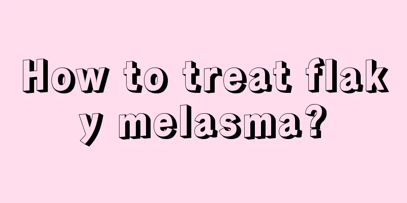 How to treat flaky melasma?