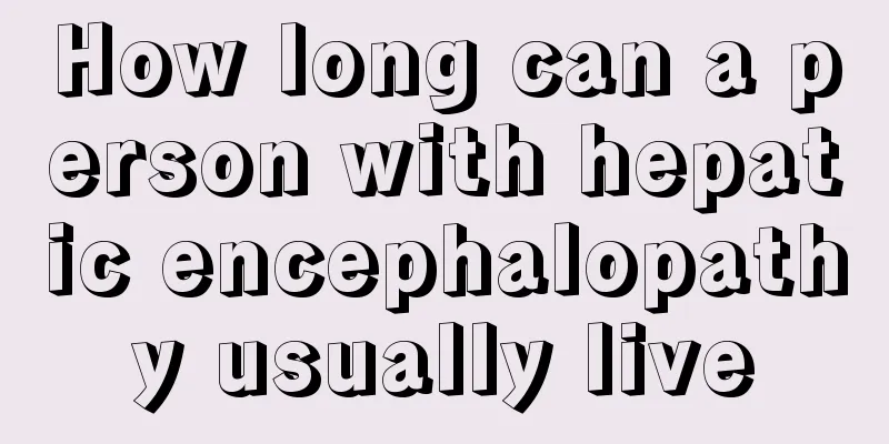 How long can a person with hepatic encephalopathy usually live