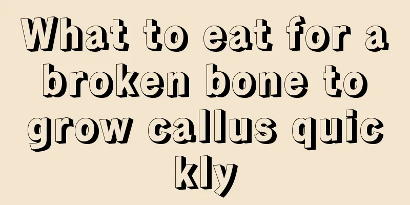 What to eat for a broken bone to grow callus quickly