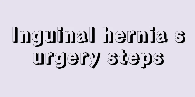 Inguinal hernia surgery steps