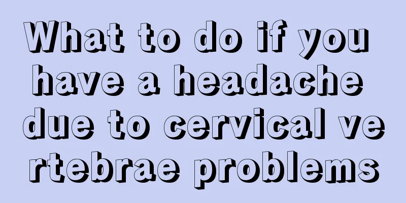 What to do if you have a headache due to cervical vertebrae problems