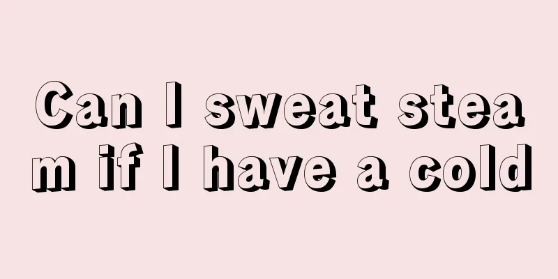 Can I sweat steam if I have a cold