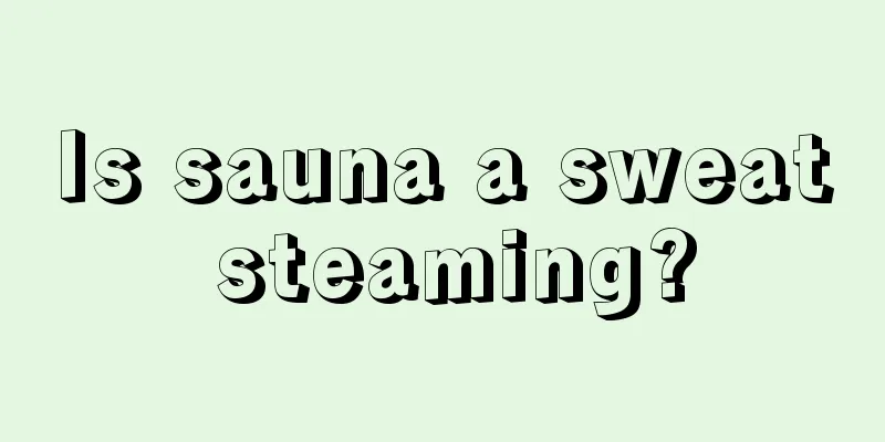 Is sauna a sweat steaming?