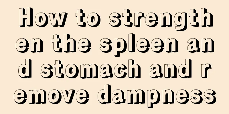 How to strengthen the spleen and stomach and remove dampness