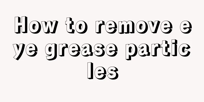 How to remove eye grease particles
