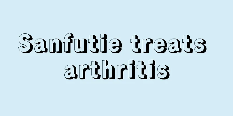 Sanfutie treats arthritis