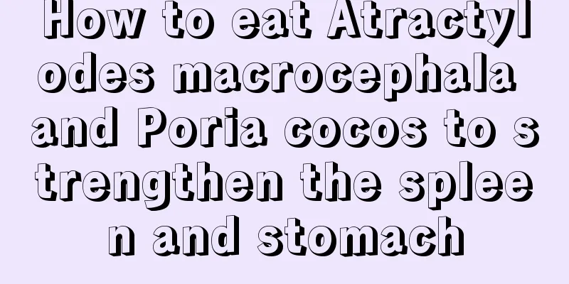 How to eat Atractylodes macrocephala and Poria cocos to strengthen the spleen and stomach