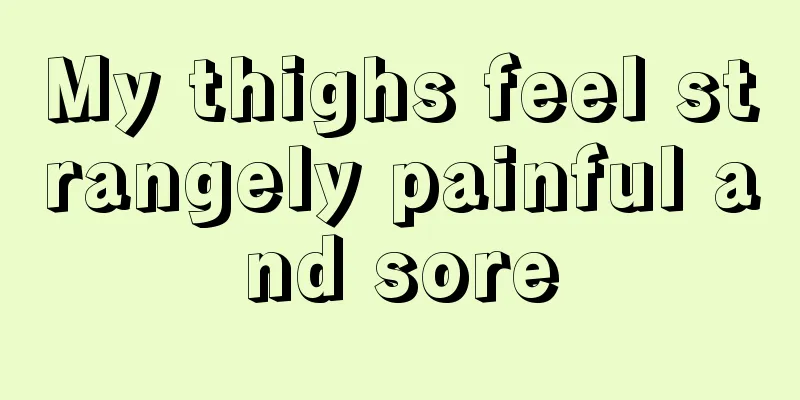 My thighs feel strangely painful and sore
