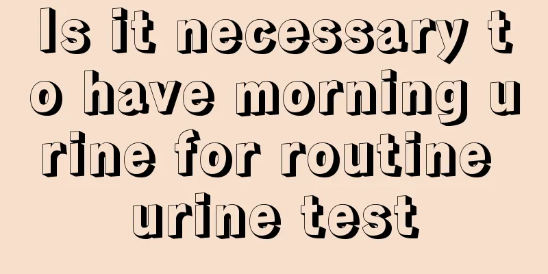 Is it necessary to have morning urine for routine urine test