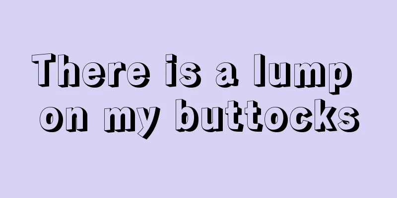 There is a lump on my buttocks