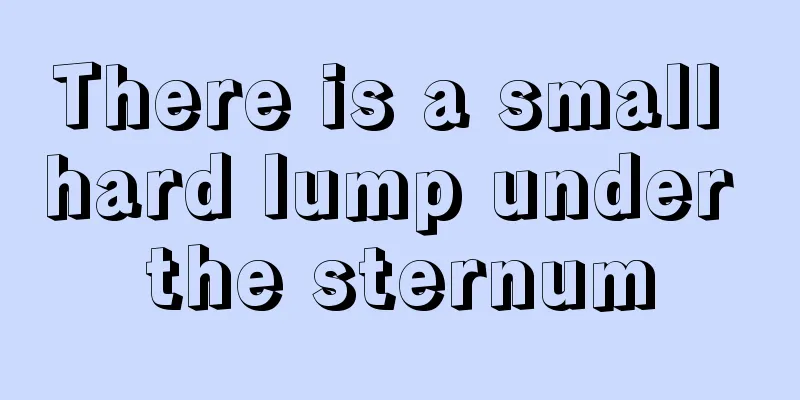 There is a small hard lump under the sternum