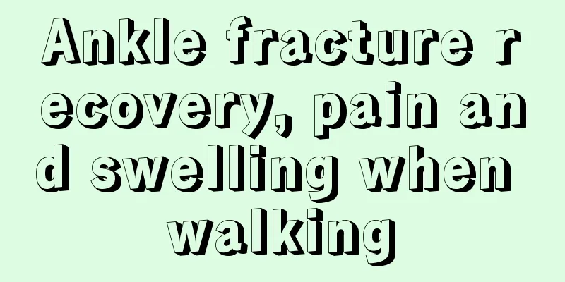 Ankle fracture recovery, pain and swelling when walking