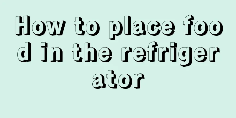 How to place food in the refrigerator