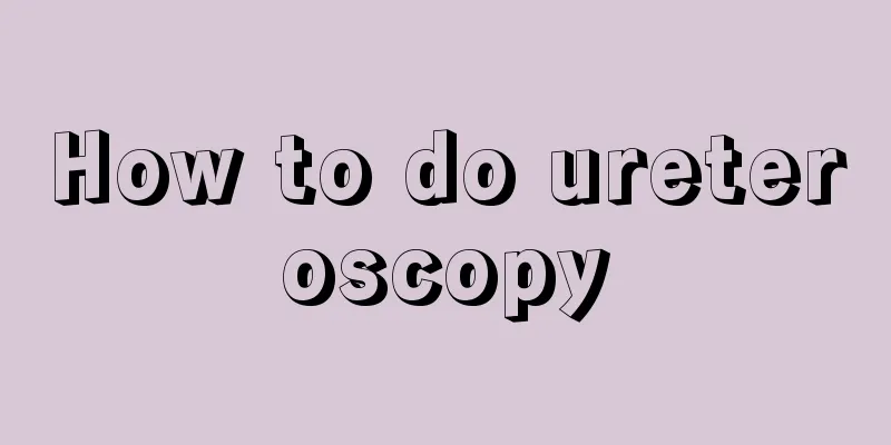 How to do ureteroscopy