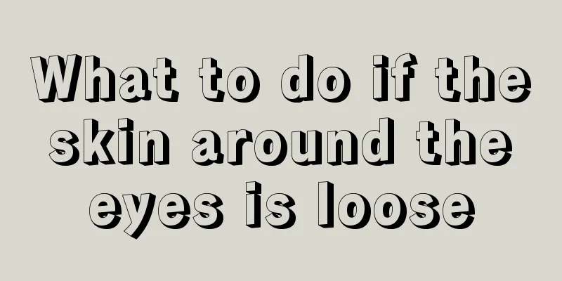 What to do if the skin around the eyes is loose