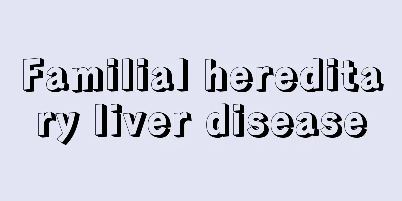 Familial hereditary liver disease