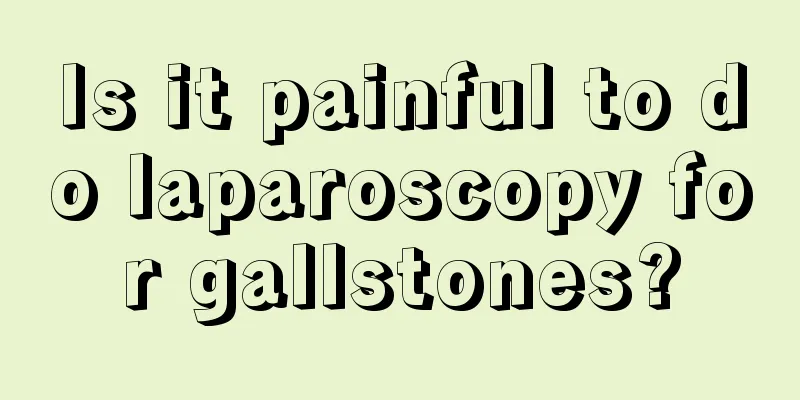 Is it painful to do laparoscopy for gallstones?