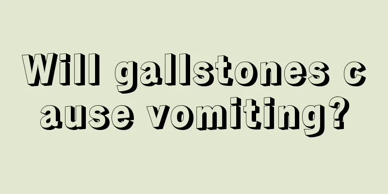 Will gallstones cause vomiting?
