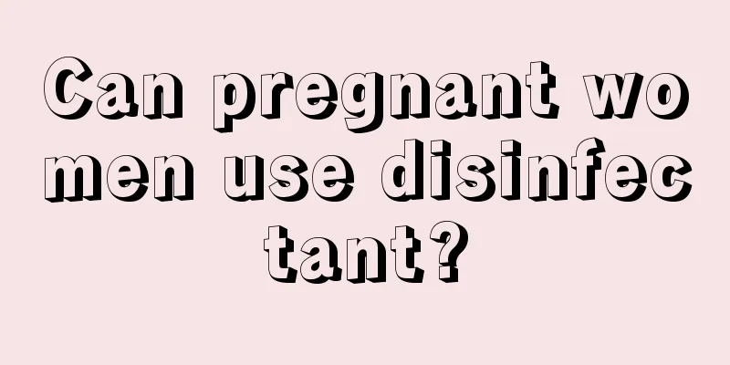 Can pregnant women use disinfectant?