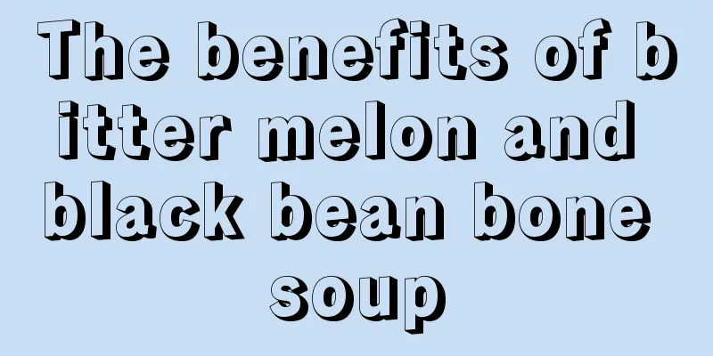 The benefits of bitter melon and black bean bone soup