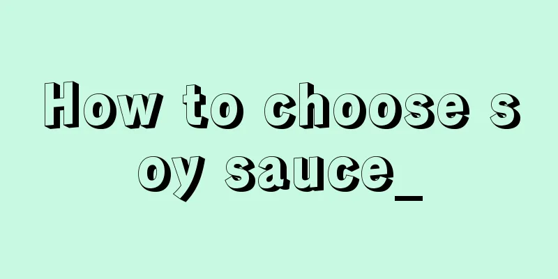 How to choose soy sauce_
