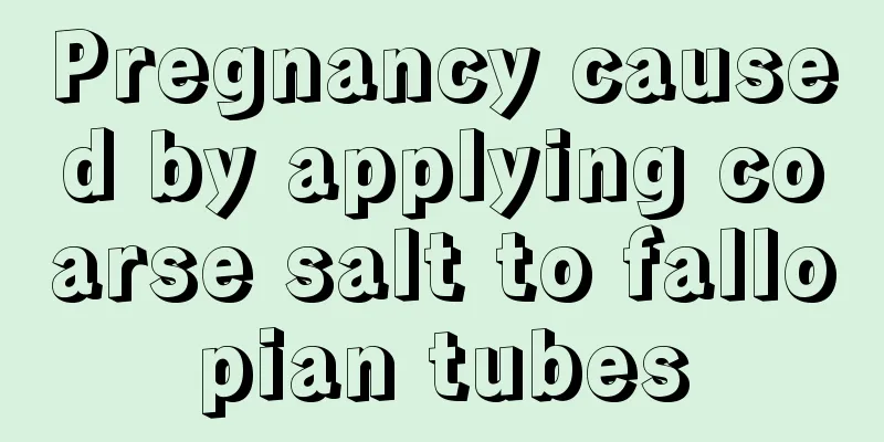 Pregnancy caused by applying coarse salt to fallopian tubes