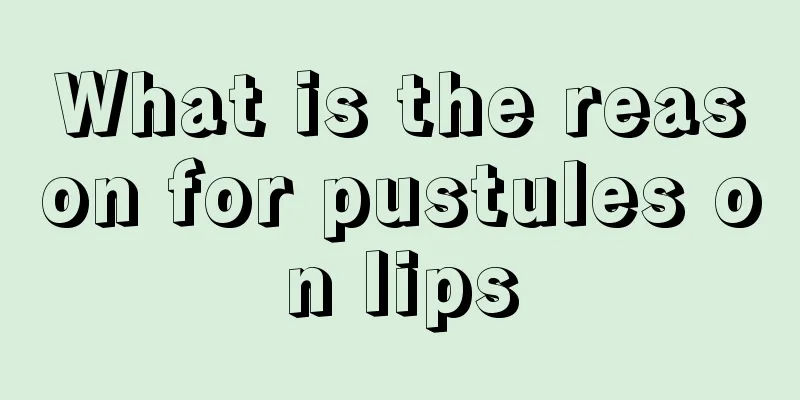 What is the reason for pustules on lips