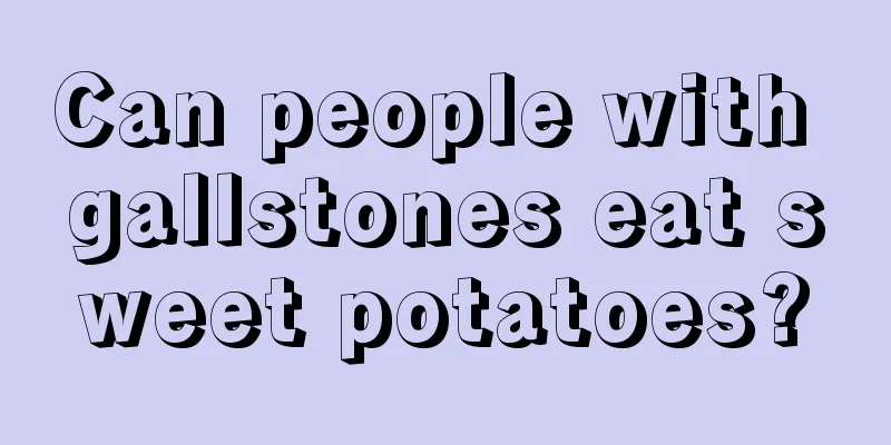 Can people with gallstones eat sweet potatoes?