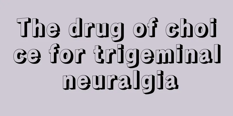 The drug of choice for trigeminal neuralgia