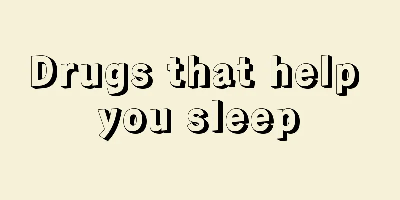 Drugs that help you sleep
