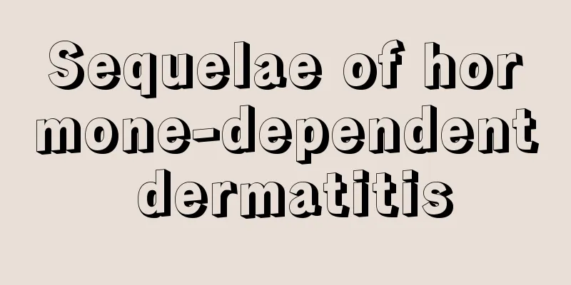 Sequelae of hormone-dependent dermatitis