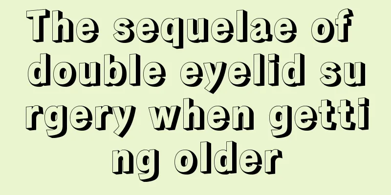 The sequelae of double eyelid surgery when getting older