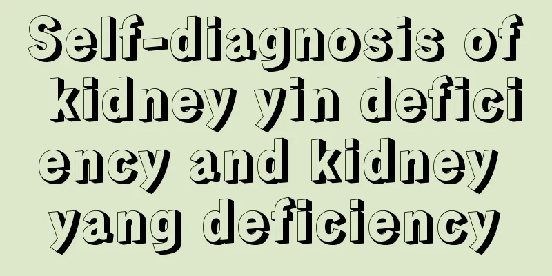 Self-diagnosis of kidney yin deficiency and kidney yang deficiency