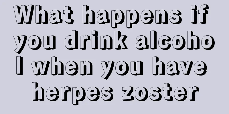 What happens if you drink alcohol when you have herpes zoster
