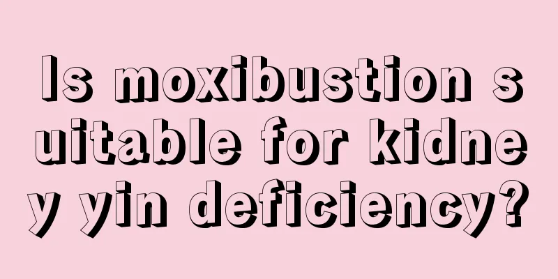 Is moxibustion suitable for kidney yin deficiency?