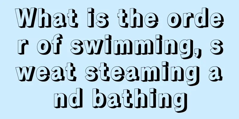 What is the order of swimming, sweat steaming and bathing