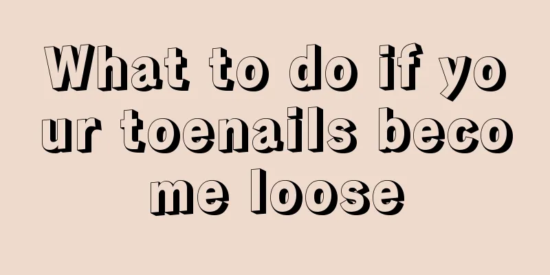 What to do if your toenails become loose