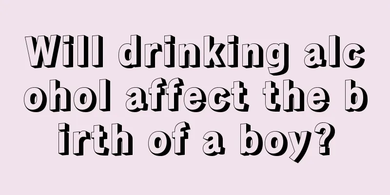 Will drinking alcohol affect the birth of a boy?