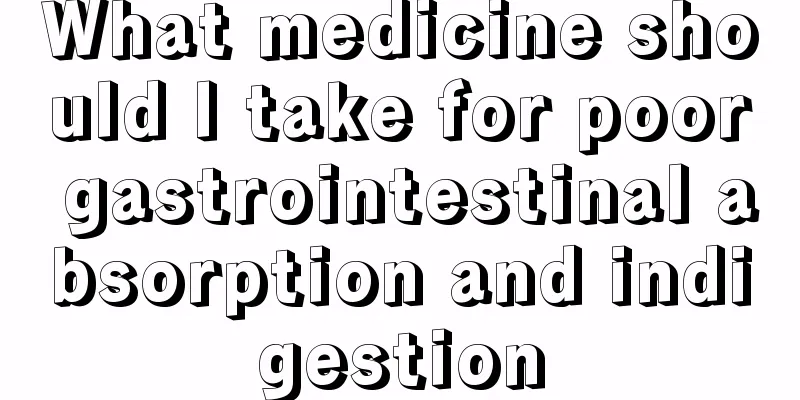 What medicine should I take for poor gastrointestinal absorption and indigestion