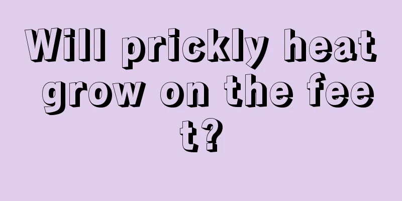 Will prickly heat grow on the feet?