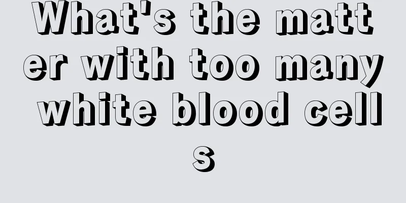 What's the matter with too many white blood cells